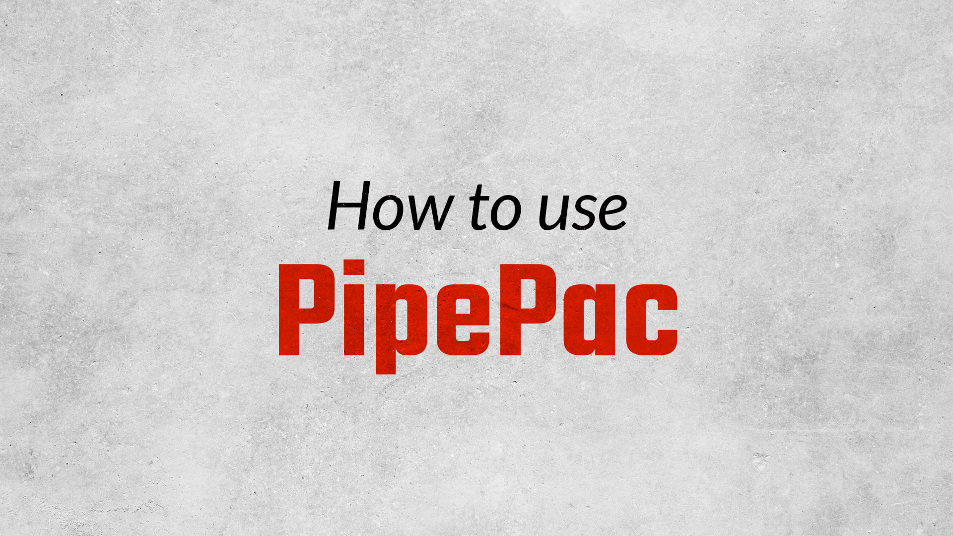How to use PipePac